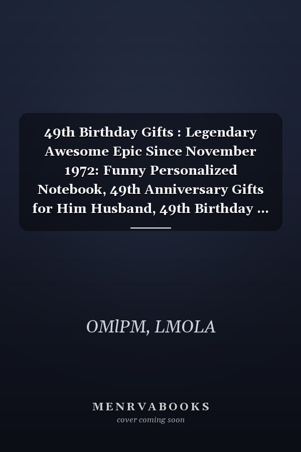 49th Birthday Gifts : Legendary Awesome Epic Since November 1972: Funny Personalized Notebook, 49th Anniversary Gifts for Him Husband, 49th Birthday ... veterans day ) | Great Alternative to a Card