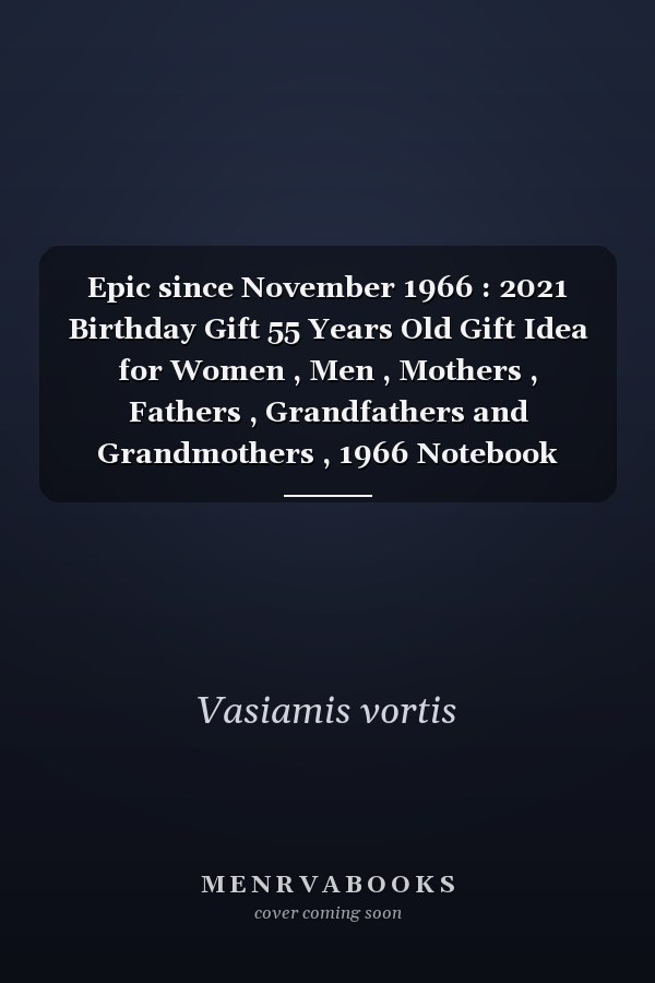 Epic since November 1966 : 2021 Birthday Gift 55 Years Old Gift Idea for Women , Men , Mothers , Fathers , Grandfathers and Grandmothers , 1966 Notebook Journal Alternative Cards