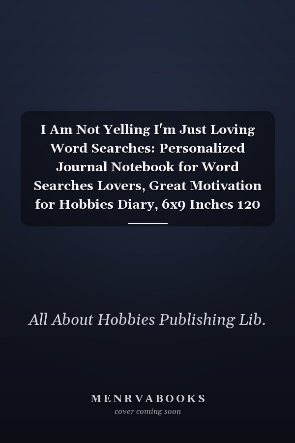 I Am Not Yelling I'm Just Loving Word Searches: Personalized Journal Notebook for Word Searches Lovers, Great Motivation for Hobbies Diary, 6x9 Inches 120 Pages Composition Notebook, Word Searches Personalized Gift