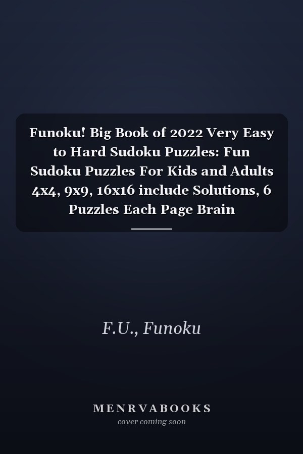 Funoku! Big Book of 2022 Very Easy to Hard Sudoku Puzzles: Fun Sudoku Puzzles For Kids and Adults 4x4, 9x9, 16x16 include Solutions, 6 Puzzles Each Page Brain Challenging Game