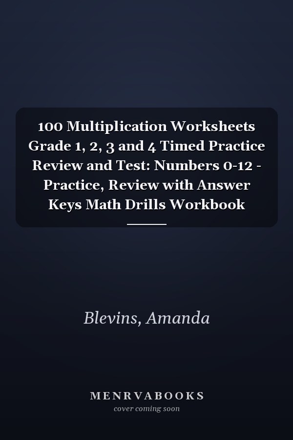 100 Multiplication Worksheets Grade 1, 2, 3 and 4 Timed Practice Review and Test: Numbers 0-12 - Practice, Review with Answer Keys Math Drills Workbook