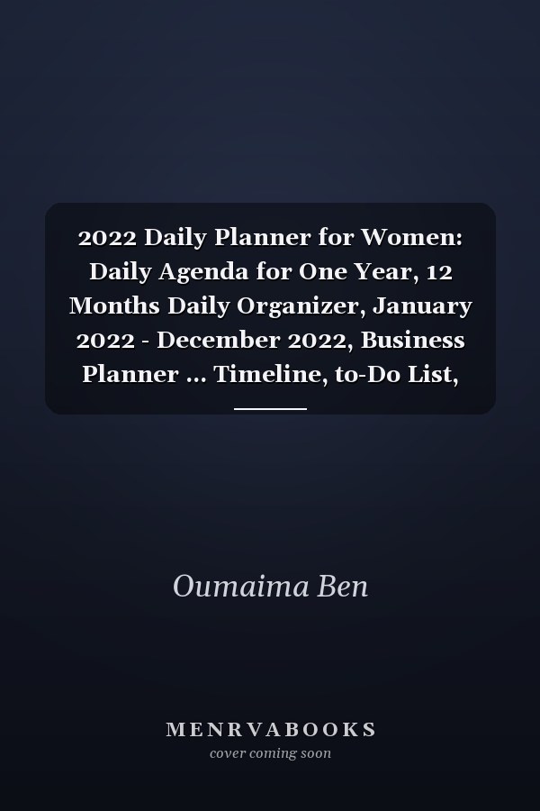 2022 Daily Planner for Women: Daily Agenda for One Year, 12 Months Daily Organizer, January 2022 - December 2022, Business Planner ... Timeline, to-Do List, Perfect Pages Design, Simple Cover