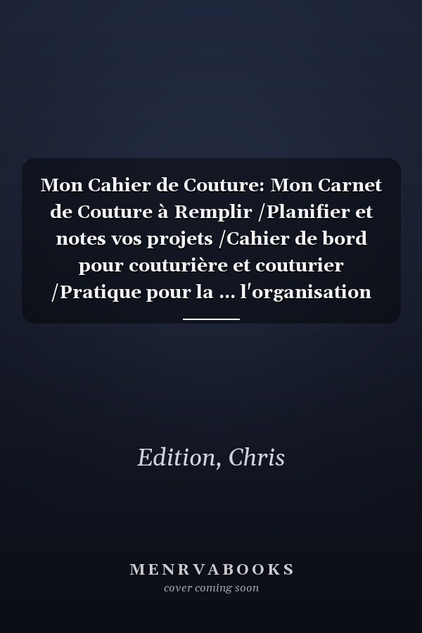 Mon Cahier de Couture: Mon Carnet de Couture à Remplir /Planifier et notes vos projets /Cahier de bord pour couturière et couturier /Pratique pour la ... l'organisation des projets (French Edition)