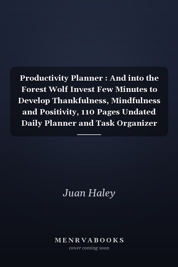 Productivity Planner : And into the Forest Wolf Invest Few Minutes to Develop Thankfulness, Mindfulness and Positivity, 110 Pages Undated Daily Planner and Task Organizer Notebook for Quarterly Goal Planners - Increase Weekly Productivity and Manage Time For