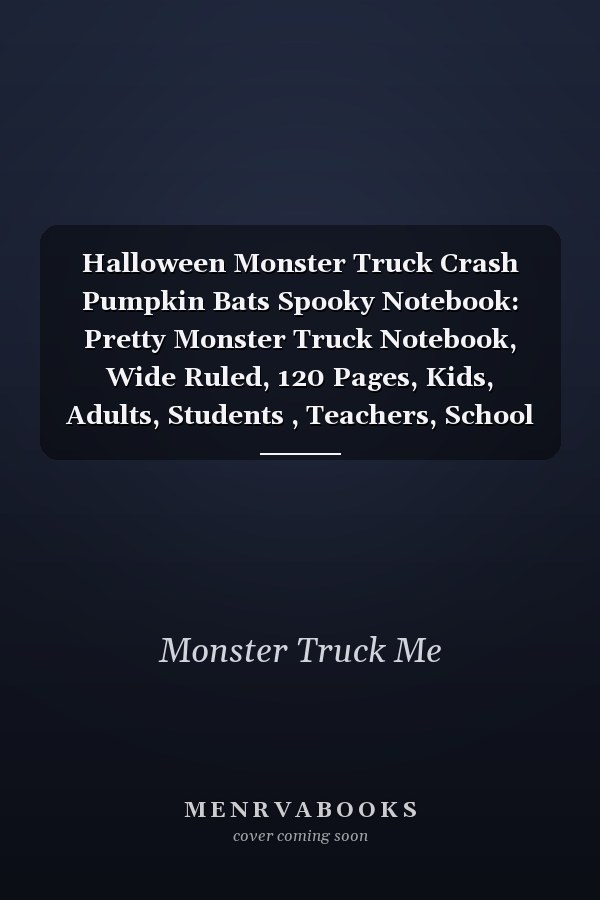 Halloween Monster Truck Crash Pumpkin Bats Spooky Notebook: Pretty Monster Truck Notebook, Wide Ruled, 120 Pages, Kids, Adults, Students , Teachers, School Supplies, Writing ... Perfect As Gifts for Monster