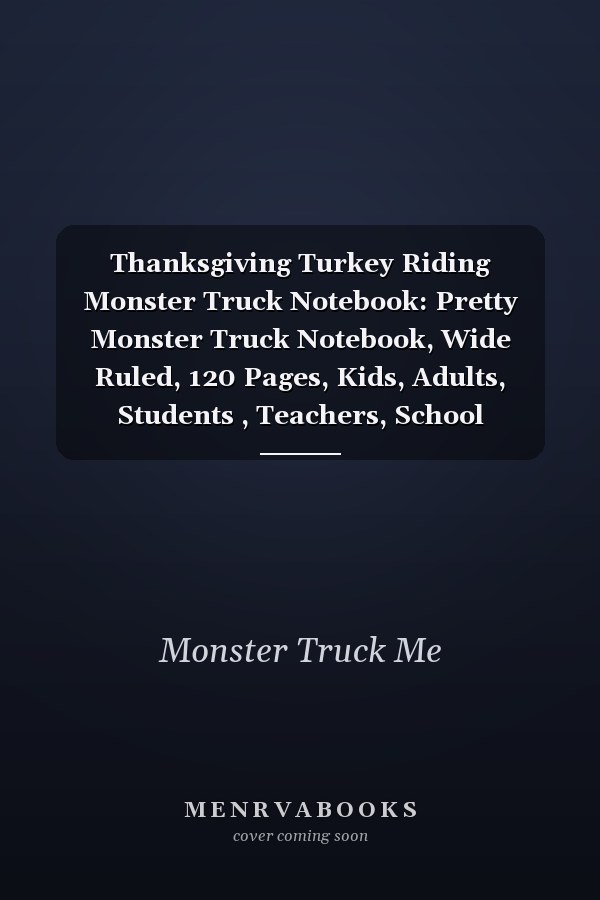 Thanksgiving Turkey Riding Monster Truck Notebook: Pretty Monster Truck Notebook, Wide Ruled, 120 Pages, Kids, Adults, Students , Teachers, School Supplies, Writing ... Perfect As Gifts for Monster