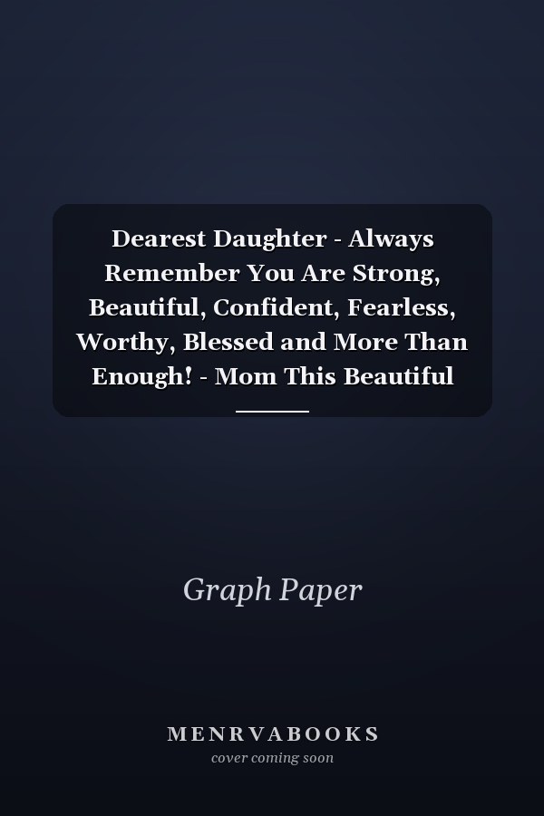 Dearest Daughter - Always Remember You Are Strong, Beautiful, Confident, Fearless, Worthy, Blessed and More Than Enough! - Mom This Beautiful Journal ... Mother. Give This to Inspire Your Daughter