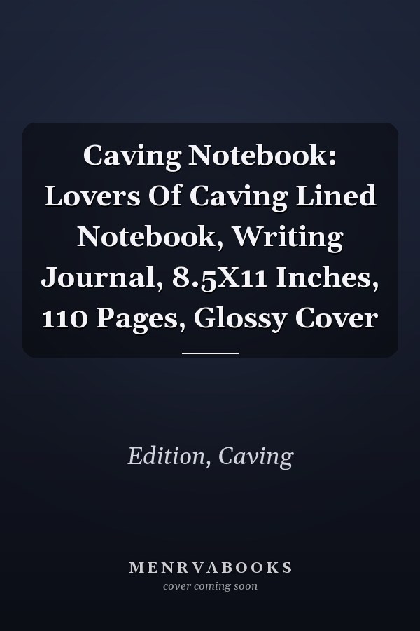 Caving Notebook: Lovers Of Caving Lined Notebook, Writing Journal, 8.5X11 Inches, 110 Pages, Glossy Cover