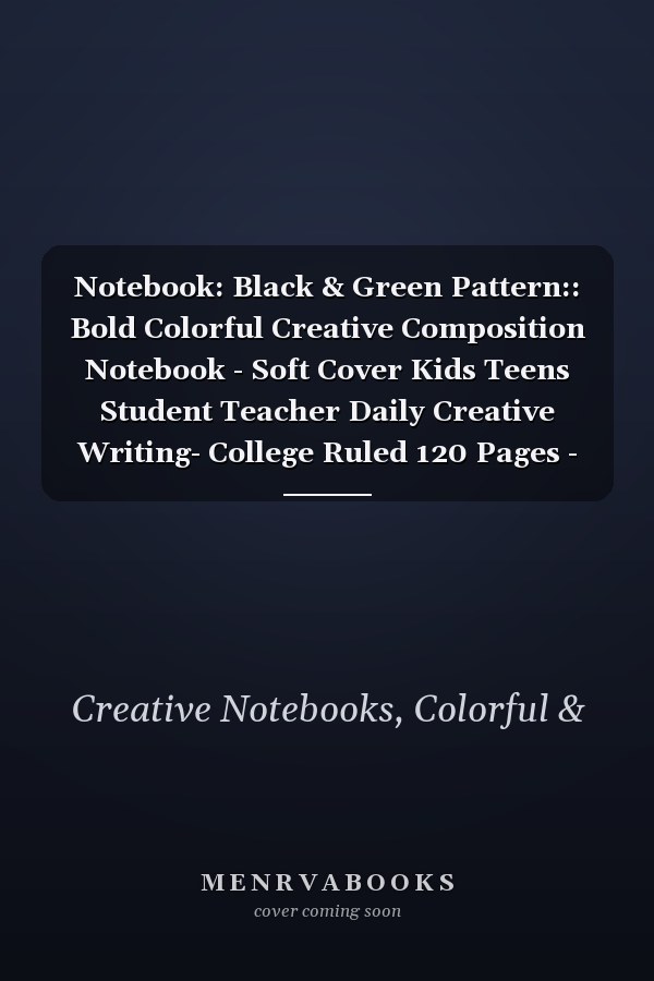 Notebook: Black & Green Pattern:: Bold Colorful Creative Composition Notebook - Soft Cover Kids Teens Student Teacher Daily Creative Writing- College Ruled 120 Pages - Large 8.5 x 11 Paperback