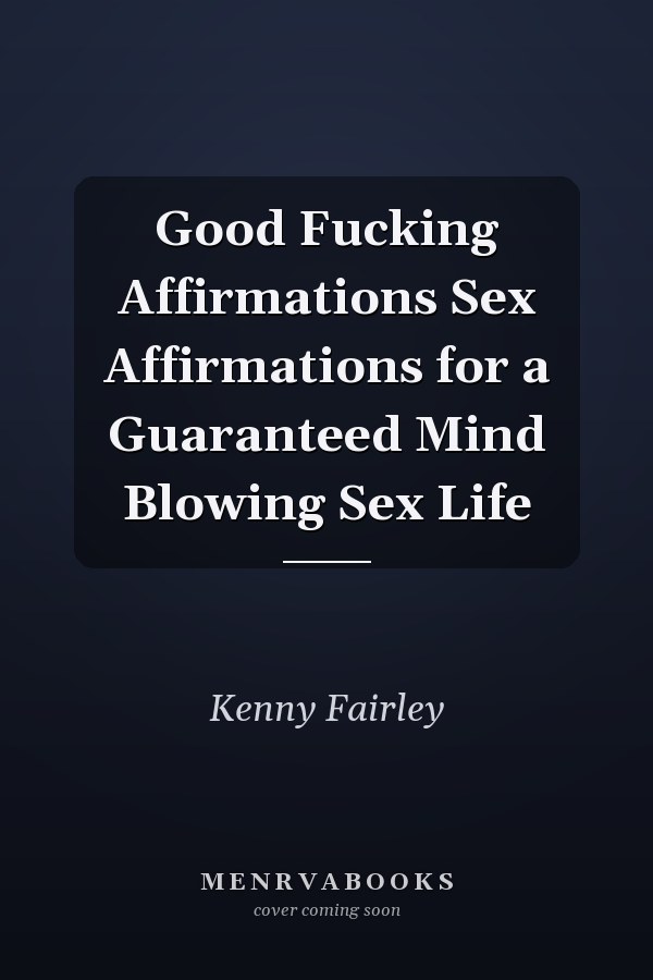 Good Fucking Affirmations Sex Affirmations for a Guaranteed Mind Blowing Sex Life