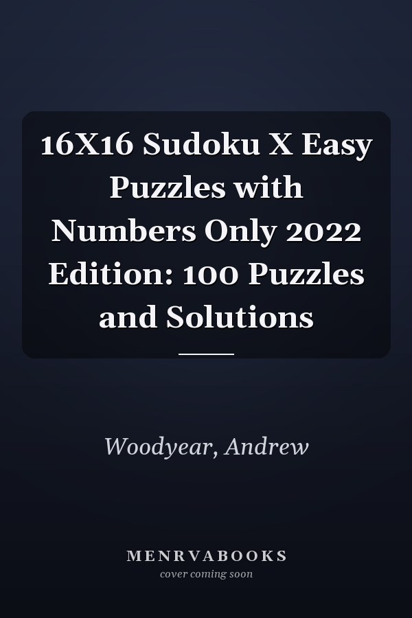16X16 Sudoku X Easy Puzzles with Numbers Only 2022 Edition: 100 Puzzles and Solutions