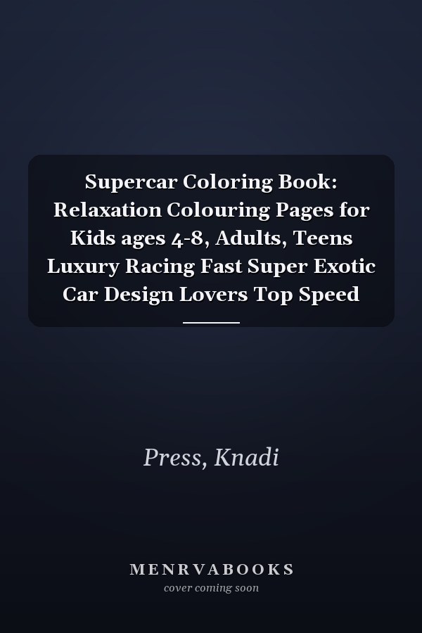 Supercar Coloring Book: Relaxation Colouring Pages for Kids ages 4-8, Adults, Teens Luxury Racing Fast Super Exotic Car Design Lovers Top Speed