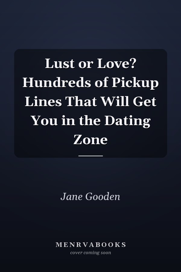 Lust or Love? Hundreds of Pickup Lines That Will Get You in the Dating Zone
