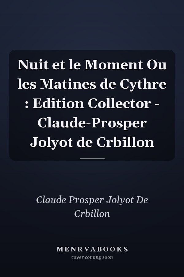 Nuit et le Moment Ou les Matines de Cythre : Edition Collector - Claude-Prosper Jolyot de Crbillon