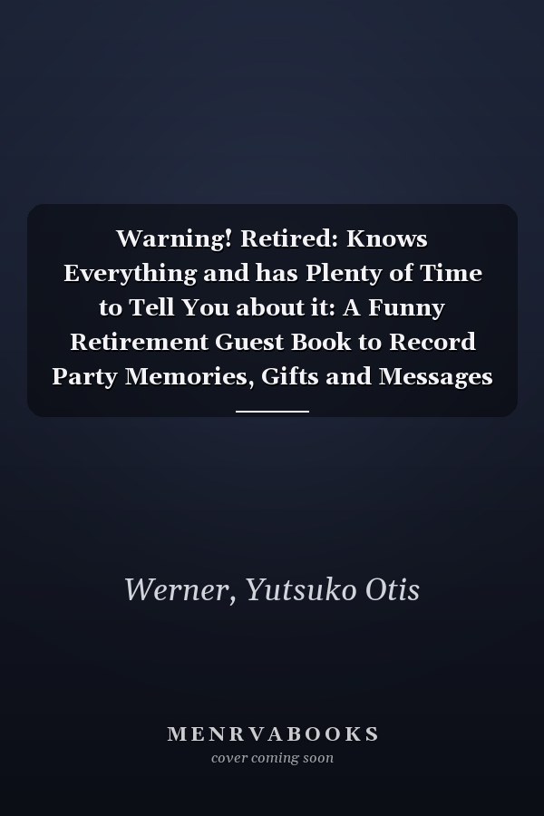 Warning! Retired: Knows Everything and has Plenty of Time to Tell You about it: A Funny Retirement Guest Book to Record Party Memories, Gifts and Messages from Friends, Co-workers and Family Members