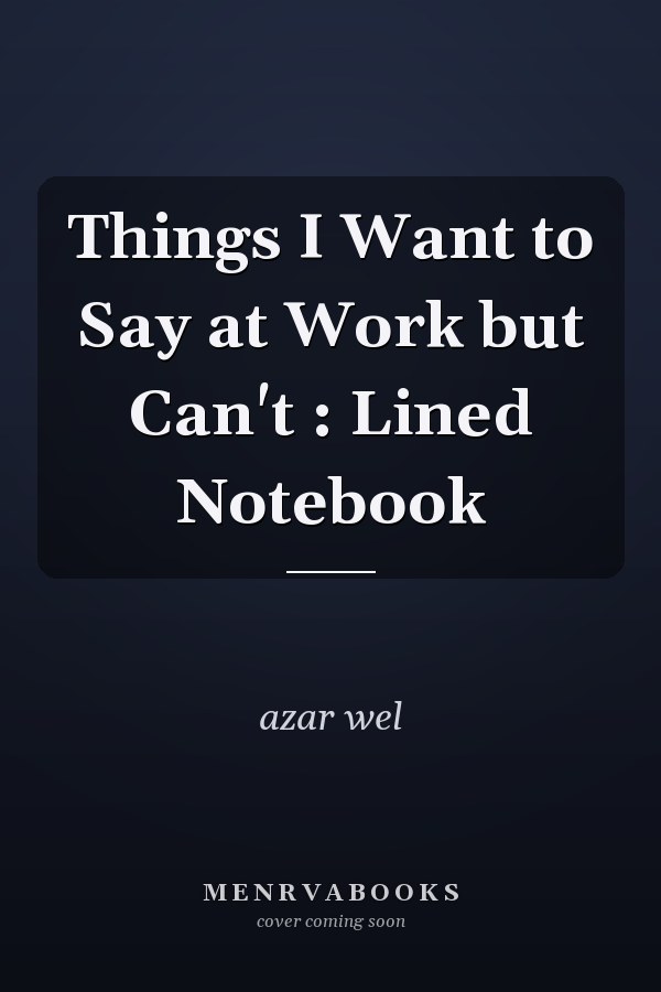 Things I Want to Say at Work but Can't : Lined Notebook
