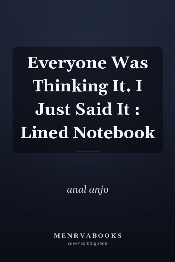Everyone Was Thinking It. I Just Said It : Lined Notebook