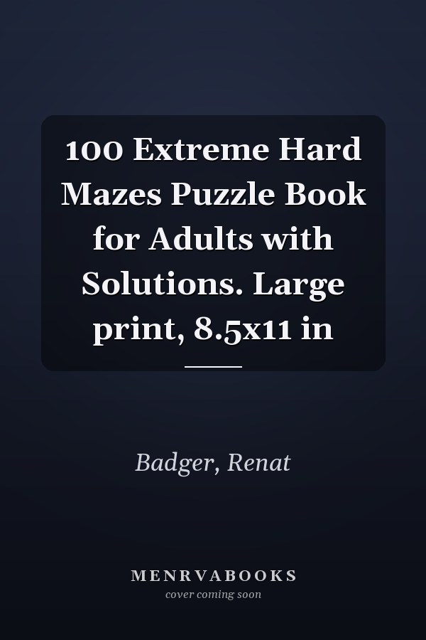 100 Extreme Hard Mazes Puzzle Book for Adults with Solutions. Large print, 8.5x11 in