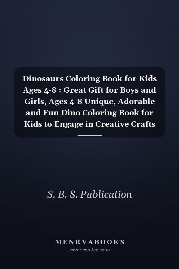 Dinosaurs Coloring Book for Kids Ages 4-8 : Great Gift for Boys and Girls, Ages 4-8 Unique, Adorable and Fun Dino Coloring Book for Kids to Engage in Creative Crafts
