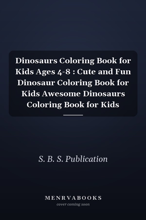 Dinosaurs Coloring Book for Kids Ages 4-8 : Cute and Fun Dinosaur Coloring Book for Kids Awesome Dinosaurs Coloring Book for Kids