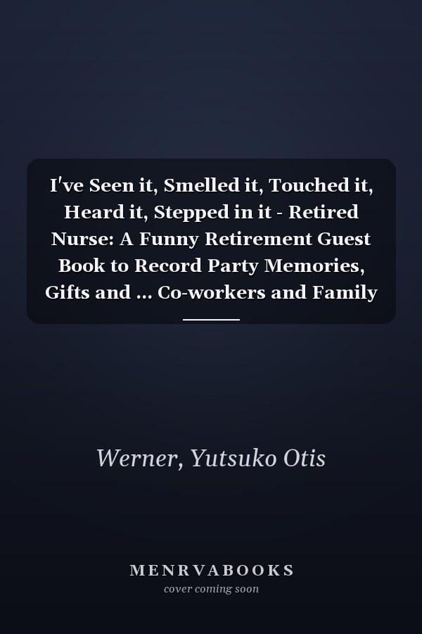I've Seen it, Smelled it, Touched it, Heard it, Stepped in it - Retired Nurse: A Funny Retirement Guest Book to Record Party Memories, Gifts and ... Co-workers and Family Members (Hardcover)