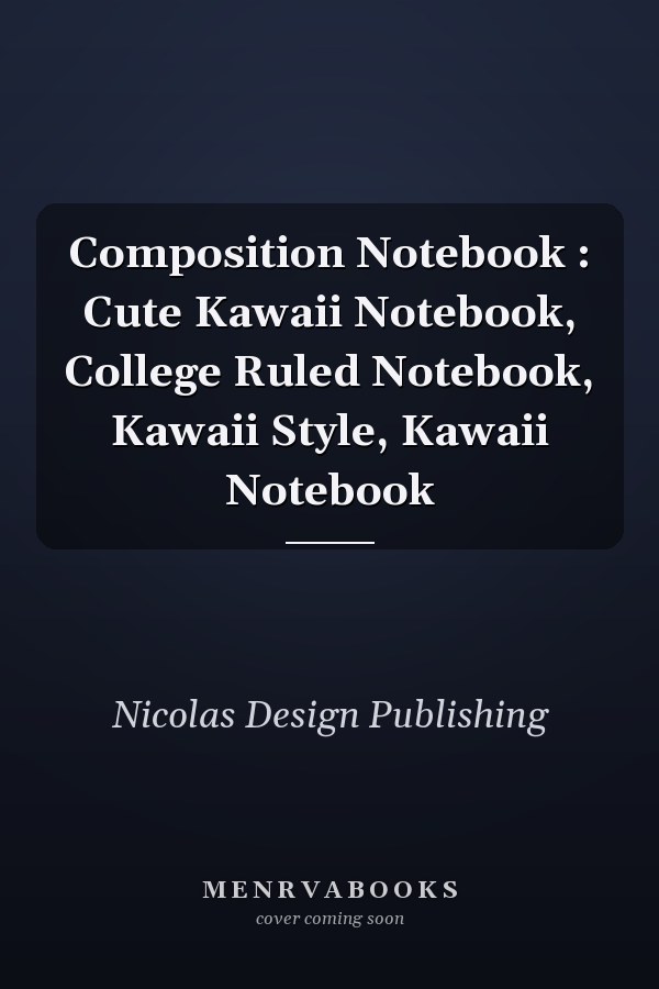 Composition Notebook : Cute Kawaii Notebook, College Ruled Notebook, Kawaii Style, Kawaii Notebook