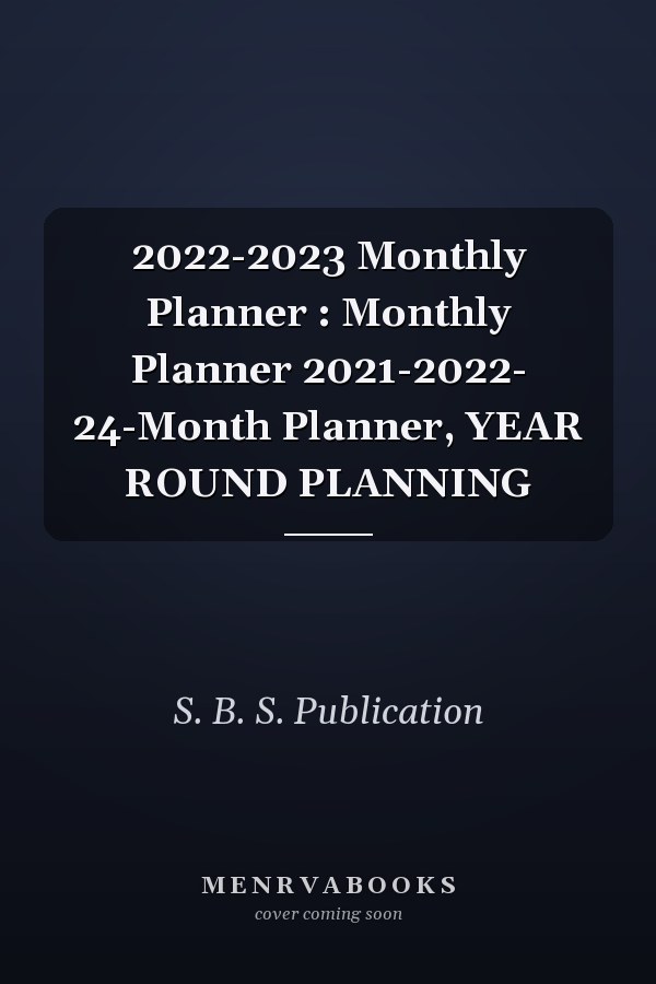 2022-2023 Monthly Planner : Monthly Planner 2021-2022- 24-Month Planner, YEAR ROUND PLANNING