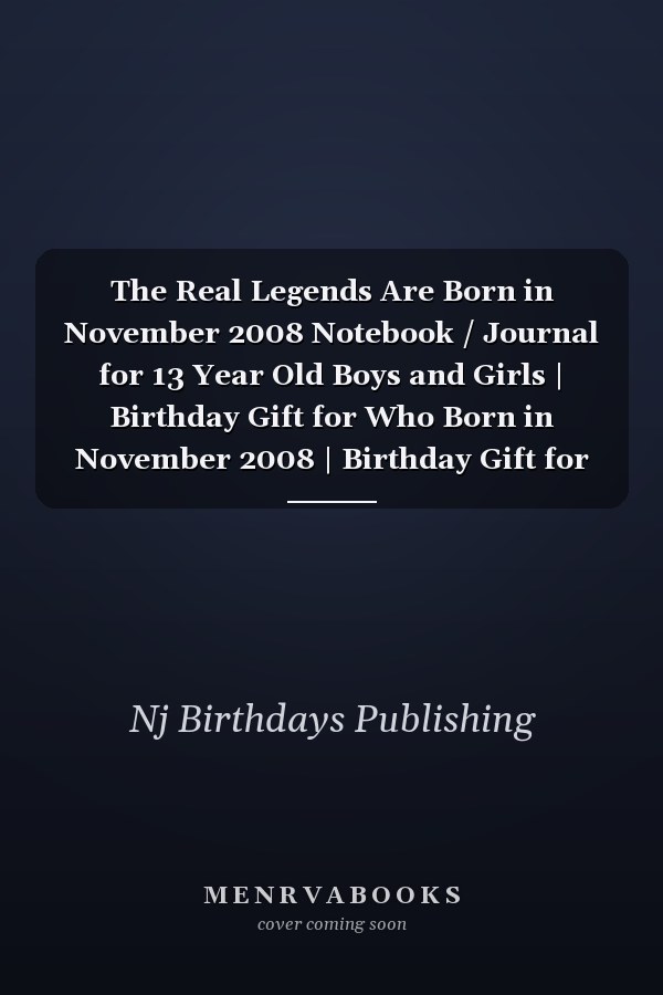 The Real Legends Are Born in November 2008 Notebook / Journal for 13 Year Old Boys and Girls | Birthday Gift for Who Born in November 2008 | Birthday Gift for Boys and Girls Turning 13th, 130 Pages 6''x9''