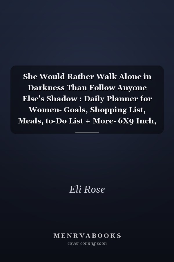 She Would Rather Walk Alone in Darkness Than Follow Anyone Else's Shadow : Daily Planner for Women- Goals, Shopping List, Meals, to-Do List + More- 6X9 Inch, 200 Pages