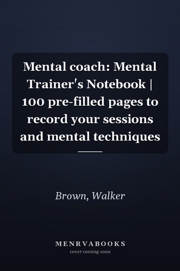 Mental coach: Mental Trainer's Notebook | 100 pre-filled pages to record your sessions and mental techniques
