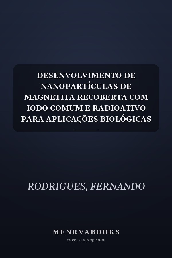 DESENVOLVIMENTO DE NANOPARTÍCULAS DE MAGNETITA RECOBERTA COM IODO COMUM E RADIOATIVO PARA APLICAÇÕES BIOLÓGICAS (Portuguese Edition)