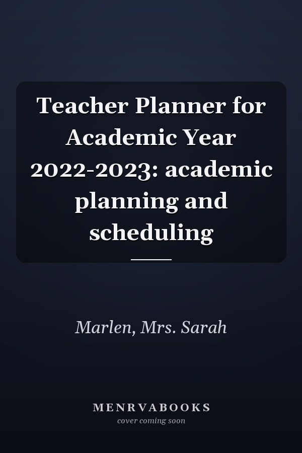 Teacher Planner for Academic Year 2022-2023: academic planning and scheduling