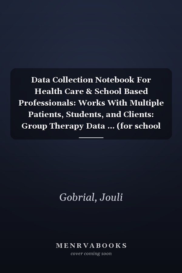 Data Collection Notebook For Health Care & School Based Professionals: Works With Multiple Patients, Students, and Clients: Group Therapy Data ... (for school and healthcare professionals)