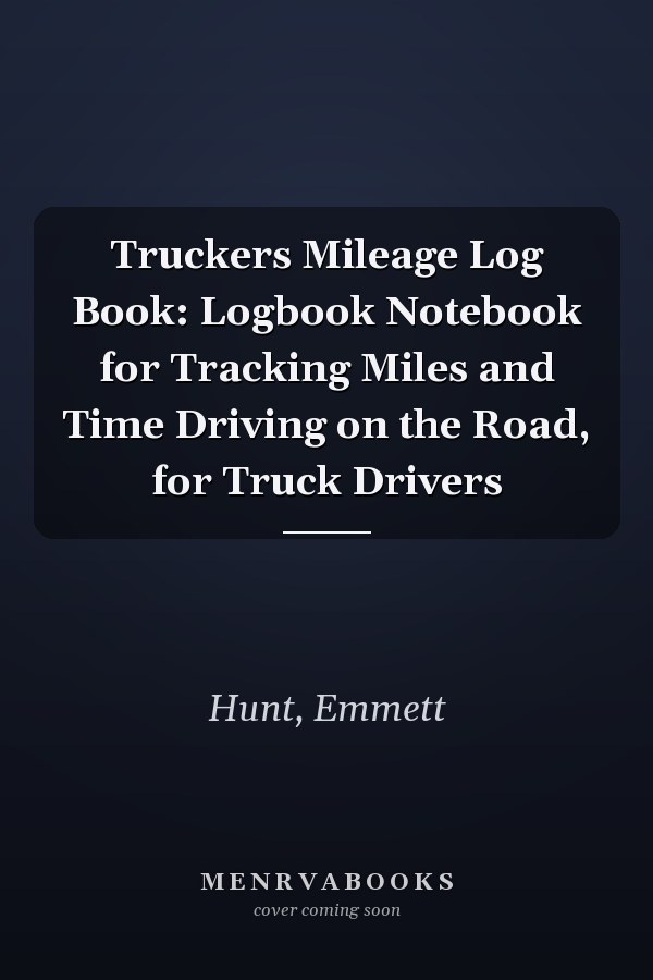 Truckers Mileage Log Book: Logbook Notebook for Tracking Miles and Time Driving on the Road, for Truck Drivers
