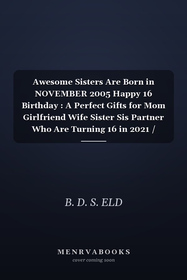 Awesome Sisters Are Born in NOVEMBER 2005 Happy 16 Birthday : A Perfect Gifts for Mom Girlfriend Wife Sister Sis Partner Who Are Turning 16 in 2021 / Perfect Gift Idea , Funny Personalized Notebook Journal Present Idea for Women Sisters 16th Birthday
