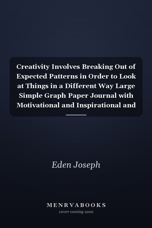 Creativity Involves Breaking Out of Expected Patterns in Order to Look at Things in a Different Way Large Simple Graph Paper Journal with Motivational and Inspirational and Creative Quotes - 120 Quad Ruled 5x5 Pages 8. 5 X 11 Inches .