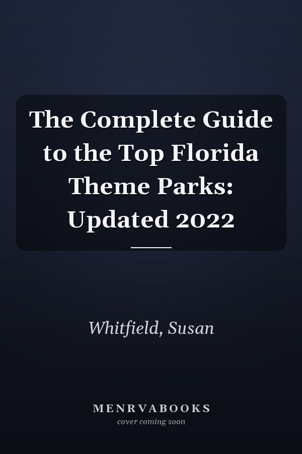 The Complete Guide to the Top Florida Theme Parks: Updated 2022