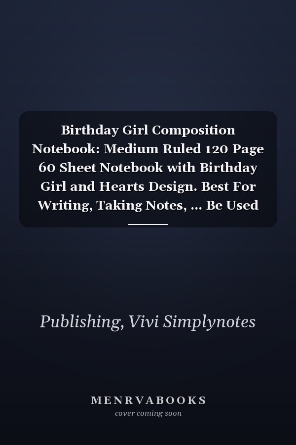 Birthday Girl Composition Notebook: Medium Ruled 120 Page 60 Sheet Notebook with Birthday Girl and Hearts Design. Best For Writing, Taking Notes, ... Be Used By Kids, Teens, Women, Men and Adult.