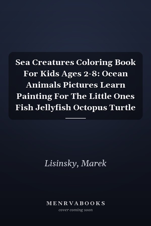 Sea Creatures Coloring Book For Kids Ages 2-8: Ocean Animals Pictures Learn Painting For The Little Ones Fish Jellyfish Octopus Turtle