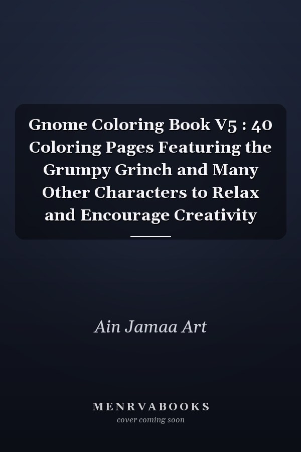 Gnome Coloring Book V5 : 40 Coloring Pages Featuring the Grumpy Grinch and Many Other Characters to Relax and Encourage Creativity