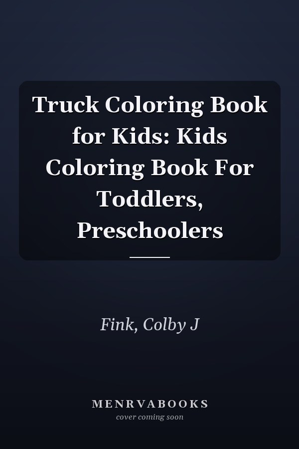 Truck Coloring Book for Kids: Kids Coloring Book For Toddlers, Preschoolers
