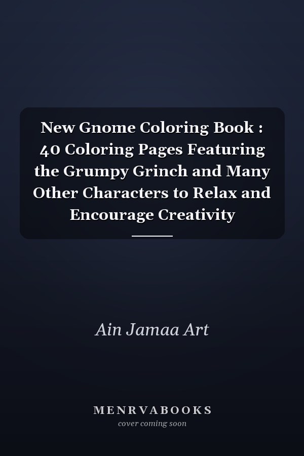 New Gnome Coloring Book : 40 Coloring Pages Featuring the Grumpy Grinch and Many Other Characters to Relax and Encourage Creativity
