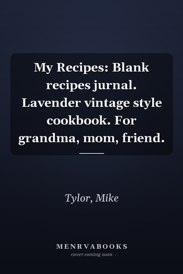 My Recipes: Blank recipes jurnal. Lavender vintage style cookbook. For grandma, mom, friend.