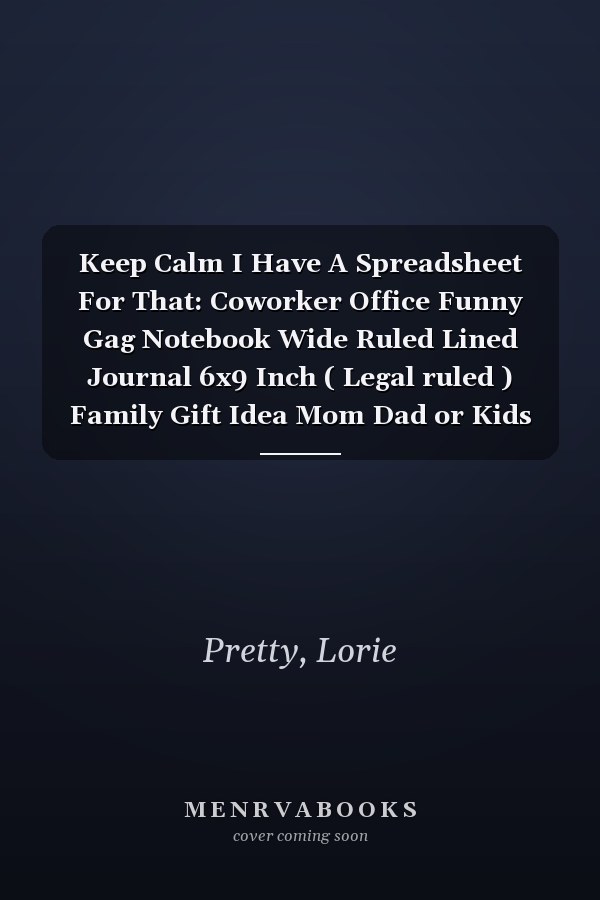 Keep Calm I Have A Spreadsheet For That: Coworker Office Funny Gag Notebook Wide Ruled Lined Journal 6x9 Inch ( Legal ruled ) Family Gift Idea Mom Dad or Kids in Holidays