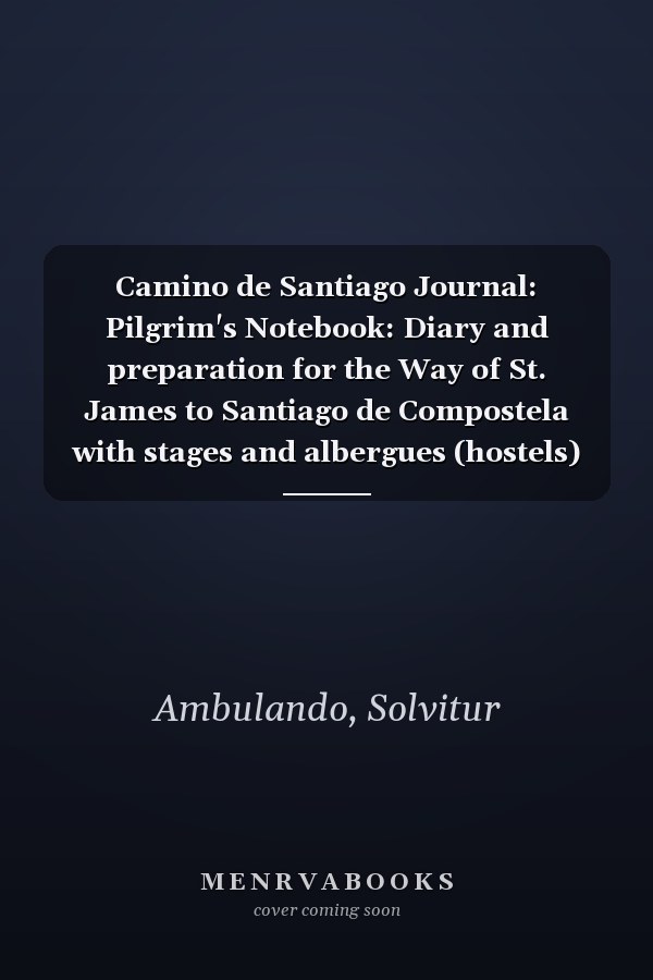 Camino de Santiago Journal: Pilgrim's Notebook: Diary and preparation for the Way of St. James to Santiago de Compostela with stages and albergues (hostels) information