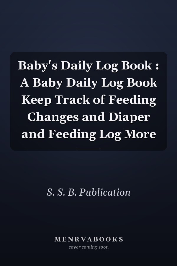 Baby's Daily Log Book : A Baby Daily Log Book Keep Track of Feeding Changes and Diaper and Feeding Log More
