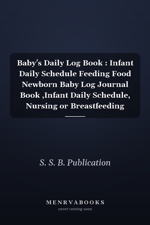 Baby's Daily Log Book : Infant Daily Schedule Feeding Food Newborn Baby Log Journal Book ,Infant Daily Schedule, Nursing or Breastfeeding