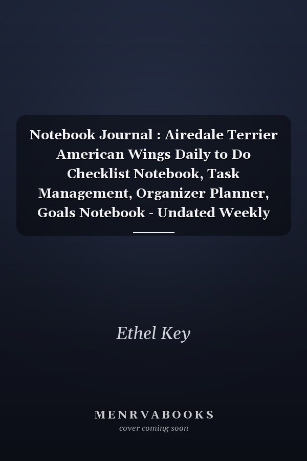 Notebook Journal : Airedale Terrier American Wings Daily to Do Checklist Notebook, Task Management, Organizer Planner, Goals Notebook - Undated Weekly Planner. Increase Productivity and Hit Your Goals. Habit Tracker, Notes, Organize Tasks and Boosts Produ