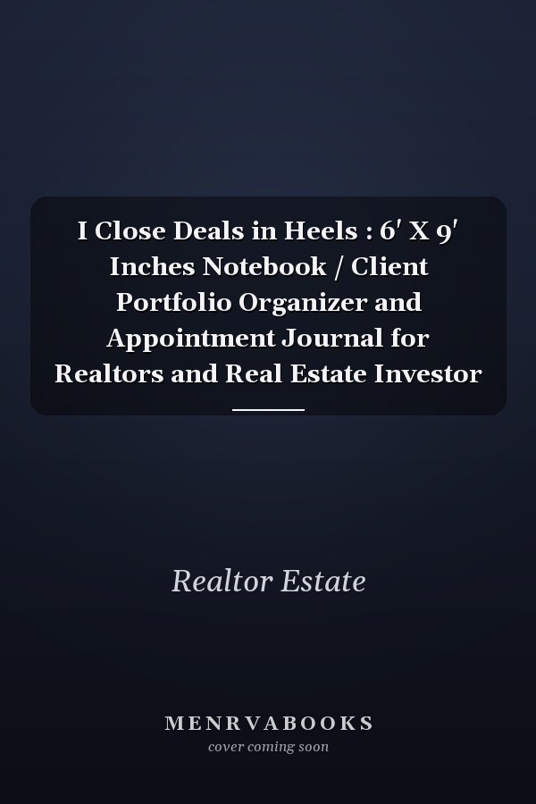 I Close Deals in Heels : 6' X 9' Inches Notebook / Client Portfolio Organizer and Appointment Journal for Realtors and Real Estate Investor