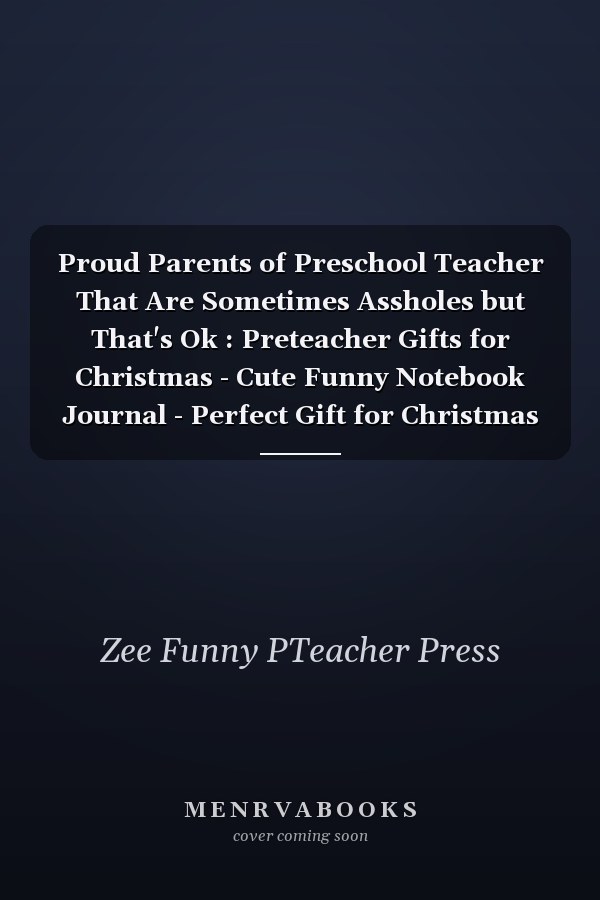 Proud Parents of Preschool Teacher That Are Sometimes Assholes but That's Ok : Preteacher Gifts for Christmas - Cute Funny Notebook Journal - Perfect Gift for Christmas